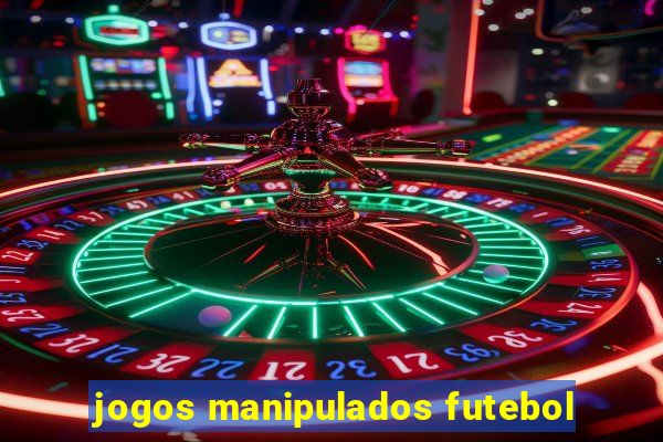 jogos manipulados futebol